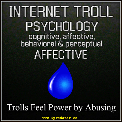 AFFECTIVE-FEEL POWER BY ABUSING-FOUR INTERNET TROLL MALADAPTIVE FACTORS-HUMAN CONSCIOUSNESS DIMENSIONS-IPREDATOR